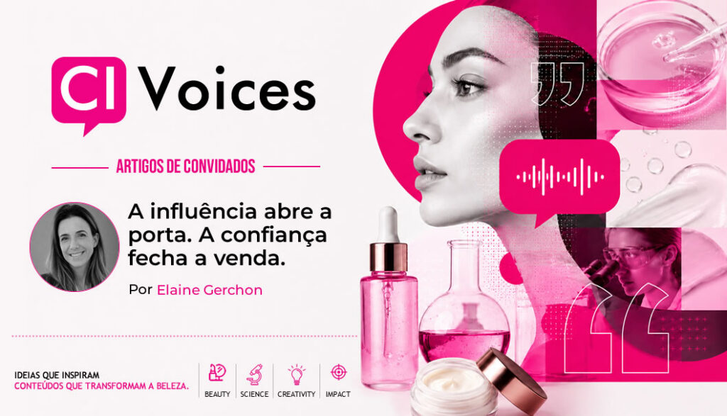 A influência abre a porta. A confiança fecha a venda. CI Voices - Cosmetic Innovation